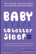 Baby S.T.E.P.S. to Better Sleep: How to Gently Coach Your Child to Peaceful Naps and Rested Nights