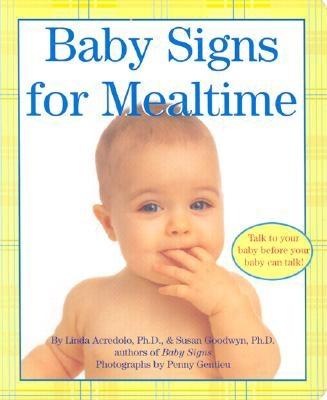 Baby Signs for Mealtime - Acredolo, Linda, PH.D., and Goodwyn, Susan, Ph.D.