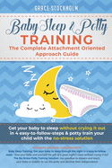 Baby Sleep & Potty Training: THE COMPLETE ATTACHMENT ORIENTED APPROACH GUIDE: Get Your Baby to Sleep Without Crying It Out in 4 Easy-To-Follow Steps & Potty Train Your Child With the No-Stress Solution