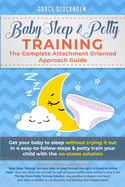 Baby Sleep & Potty Training: THE COMPLETE ATTACHMENT ORIENTED APPROACH GUIDE: Get Your Baby to Sleep Without Crying It Out in 4 Easy-To-Follow Steps & Potty Train Your Child With the No-Stress Solution