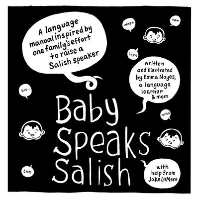 Baby Speaks Salish: A Language Manual Inspired by One Family's Effort to Raise a Salish Speaker - Noyes, Emma