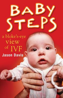 Baby Steps: A Bloke's-Eye View of IVF - Davis, Jason