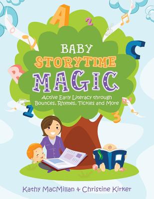 Baby Storytime Magic: Active Early Literacy Through Bounces, Rhymes, Tickles and More - MacMillan, Kathy, and Kirker, Christine