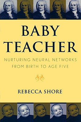 Baby Teacher: Nurturing Neural Networks from Birth to Age Five - Shore, Rebecca a