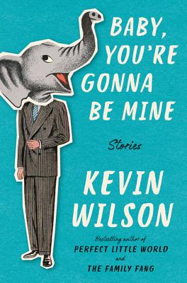 Baby, You're Gonna Be Mine: Stories - Wilson, Kevin