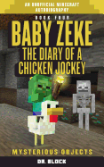 Baby Zeke: Mysterious Objects: The Diary of a Chicken Jockey, Book 4 (an Unofficial Minecraft Adventure)