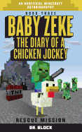 Baby Zeke: Rescue Mission: The Diary of a Chicken Jockey, Book 3 (an Unofficial Minecraft Autobiography)