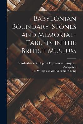 Babylonian Boundary-stones and Memorial-tablets in the British Museum - British Museum Dept of Egyptian and (Creator), and King, L W }Q(leonard William) }D1869 (Creator)