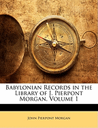 Babylonian Records in the Library of J. Pierpont Morgan, Volume 1