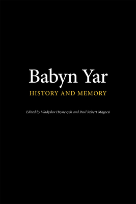 Babyn Yar: History and Memory - Hrynevych, Vladyslav (Editor), and Magocsi, Paul Robert (Editor)