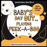 Baby's Day Out - Playing Peek-A-Boo: High Contrast Picture Story book for babies