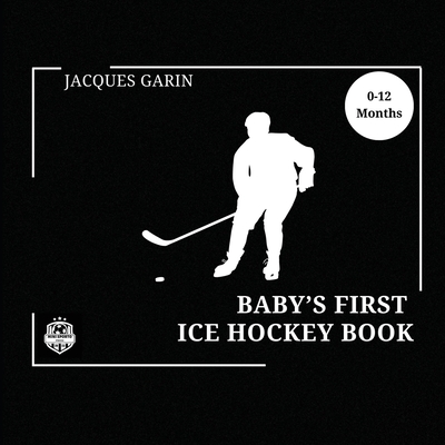 Baby's First Ice Hockey Book: Black and White High Contrast Baby Book 0-12 Months on Hockey - Garin, Jacques