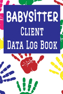 Babysitter Client Data Log Book: 6 x 9 Professional Babysitting Client Tracking Address & Appointment Book with A to Z Alphabetic Tabs to Record Personal Customer Information (157 Pages)