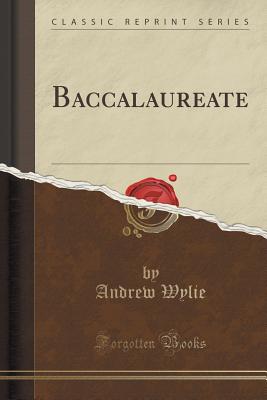 Baccalaureate (Classic Reprint) - Wylie, Andrew