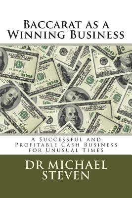 Baccarat as a Winning Business: A Successful and Profitable Cash Business for Unusual Times - Steven, Michael