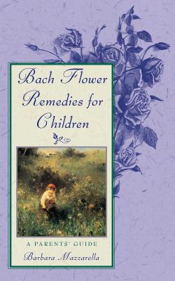 Bach Flower Remedies for Children: A Parents' Guide - Mazzarella, Barbara