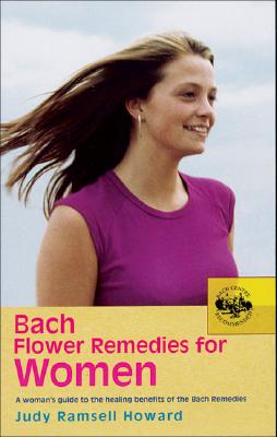 Bach Flower Remedies for Women: A Woman's Guide to the Healing Benefits of the Bach Remedies - Howard, Judy Ramsell, SRN