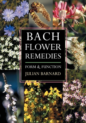 Bach Flower Remedies: Form and Function - Barnard, Julian