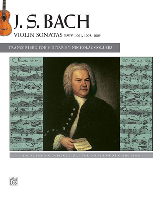 Bach -- Violin Sonatas Bwv 1001, 1003, 1005: An Alfred Classical Guitar Masterworks Edition - Bach, Johann Sebastian (Composer), and Goluses, Nicholas (Composer)