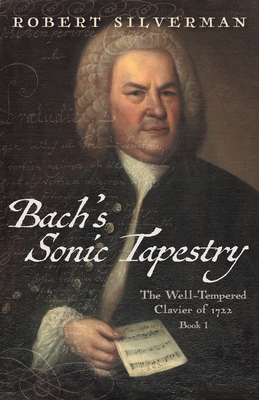 Bach's Sonic Tapestry: The Well-Tempered Clavier of 1722 - Silverman, Robert