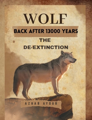 Back After 13000 Years: The De-Extinction of Dire Wolf - Ayoub, Azhar