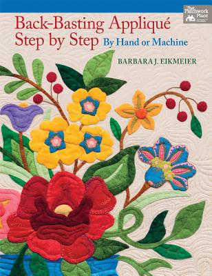 Back-Basting Applique, Step by Step: By Hand or Machine - Eikmeier, Barbara J