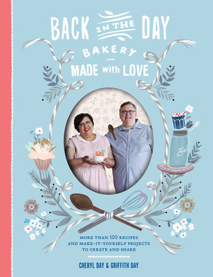 Back in the Day Bakery Made with Love: More than 100 Recipes and Make-It-Yourself Projects to Create and Share - Day, Cheryl, and Day, Griffith