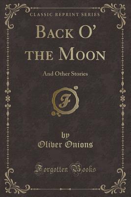 Back O' the Moon: And Other Stories (Classic Reprint) - Onions, Oliver, pse