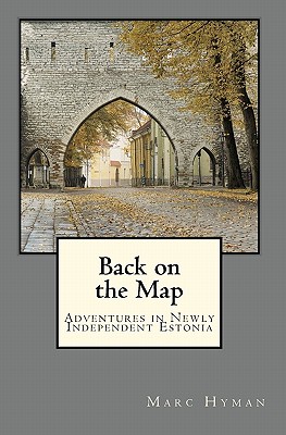Back on the Map: Adventures in Newly-Independent Estonia - Hyman, Marc