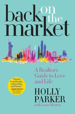 Back on the Market: A Realtor's Guide to Love and Life - Parker, Holly, and Morton, Laura