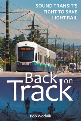 Back on Track: Sound Transit's Fight to Save Light Rail - Wodnik, Bob