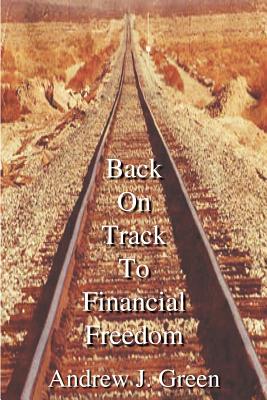 Back On Track To Financial Freedom - Green, Andrew J