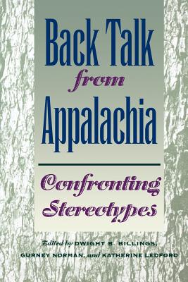 Back Talk from Appalachia: Confronting Stereotypes - Billings, Dwight B (Editor), and Norman, Gurney (Editor), and Ledford, Katherine (Editor)