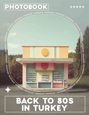 Back To 80s In Turkey Photo Book: A Vibrant Collection Of Retro Images Capturing The Essence Of 80s Life In Turkey - House, Alivia