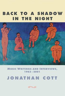 Back to a Shadow in the Night: Music Writings and Interviews 1968-2001 - Cott, Jonathan