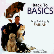 Back to Basics: Dog Training by Fabian - Arden, Andrea, and Robinson, Fabian, and Ramirez, Chris (Photographer)