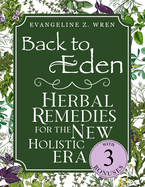 Back to Eden Herbal Remedies for the New Holistic Era: Expanded and Adapted Solutions Based on Jethro Kloss's Timeless Teachings-Tailored to Solve Today's Health Challenges Naturally