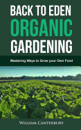 Back to Eden Organic Gardening: Mastering Ways to Grow your Own Food
