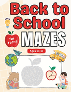 Back to School Gifts for kids: Back to School Mazes for Teens Ages 13-17: Fun and Challenging Back to School Activity Book for Boys and Girls with Solutions