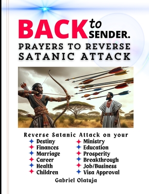 Back to Sender: Prayers to Reverse Satanic Attack - Olatuja, Orobola (Editor), and Orekie, Joshua (Editor), and Olatuja, Gabriel