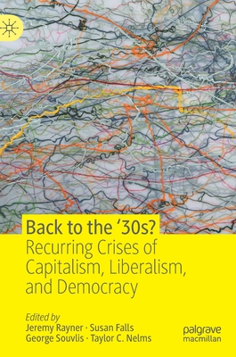 Back to the '30s?: Recurring Crises of Capitalism, Liberalism, and Democracy - Rayner, Jeremy (Editor), and Falls, Susan (Editor), and Souvlis, George (Editor)