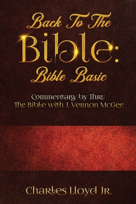 Back To The Bible Bible Basic: Commentary by Thru The Bible with J. Vernon McGee - Lloyd, Charles