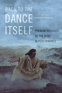 Back to the Dance Itself: Phenomenologies of the Body in Performance