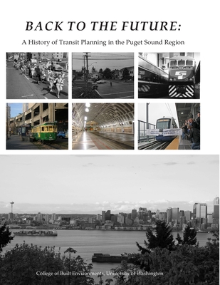 Back To The Future: A History of Transit Planning in the Puget Sound Region - Bae, Christine, and Chalana, Manish, and Oschner, Jeffrey