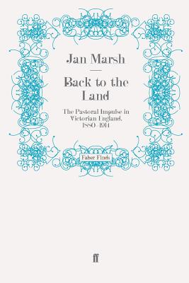 Back to the Land: The Pastoral Impulse in Victorian England, 1880-1914 - Marsh, Jan