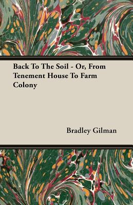 Back to the Soil - Or, from Tenement House to Farm Colony - Gilman, Bradley