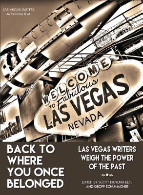 Back to Where You Once Belonged: Las Vegas Writers Weigh the Power of the Past - Dickensheets, Scott (Editor), and Schumacher, Geoff (Editor)