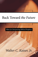 Back Toward the Future: Hints for Interpreting Biblical Prophecy