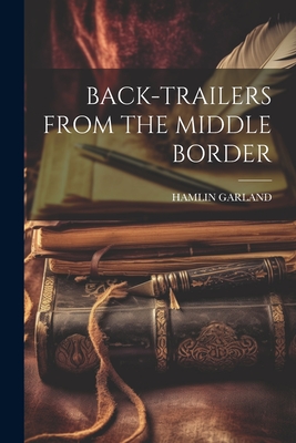 Back-Trailers from the Middle Border - Garland, Hamlin