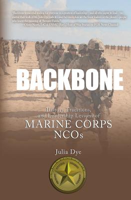 Backbone: History, Traditions, and Leadership Lessons of Marine Corps Ncos - Dye, Julia